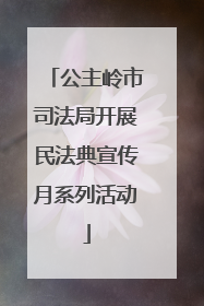 公主岭市司法局开展民法典宣传月系列活动