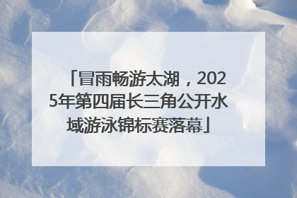 冒雨畅游太湖，2025年第四届长三角公开水域游泳锦标赛落幕