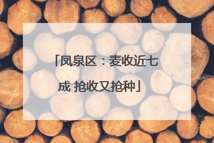 凤泉区：麦收近七成 抢收又抢种