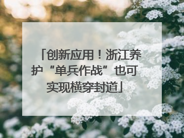 创新应用！浙江养护“单兵作战”也可实现横穿封道