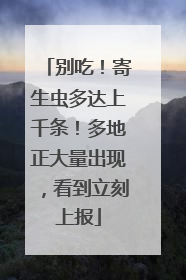 别吃！寄生虫多达上千条！多地正大量出现，看到立刻上报