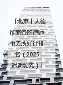 北京十大德能兼备的律师事务所好评排名（2025遥遥领先）