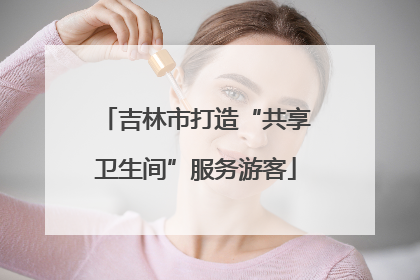 吉林市打造“共享卫生间”服务游客