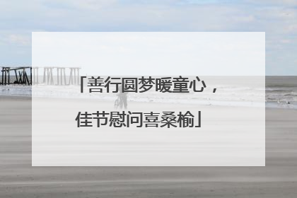 善行圆梦暖童心，佳节慰问喜桑榆