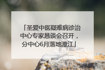 圣爱中医疑难病诊治中心专家恳谈会召开，分中心6月落地澄江