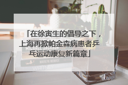 在徐寅生的倡导之下，上海再掀帕金森病患者乒乓运动康复新篇章