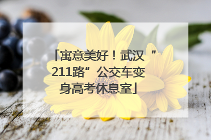 寓意美好！武汉“211路”公交车变身高考休息室