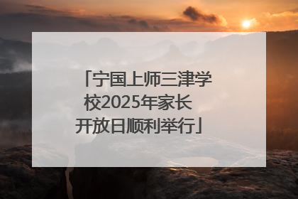 宁国上师三津学校2025年家长开放日顺利举行