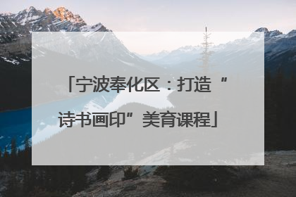 宁波奉化区：打造“诗书画印”美育课程
