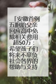 安徽首例五胞胎父亲回应高中免除相关费用超50万：希望孩子们将来不辜负社会各界的帮助与支持