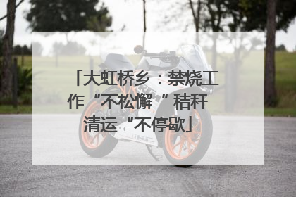 大虹桥乡：禁烧工作“不松懈“ 秸秆清运“不停歇