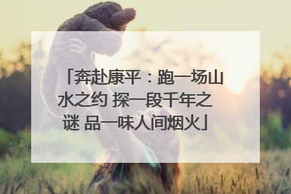 奔赴康平：跑一场山水之约 探一段千年之谜 品一味人间烟火