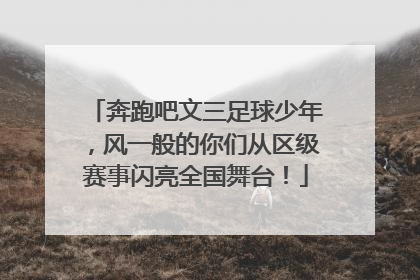 奔跑吧文三足球少年，风一般的你们从区级赛事闪亮全国舞台！