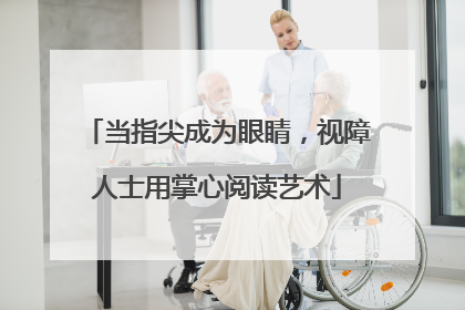 当指尖成为眼睛，视障人士用掌心阅读艺术