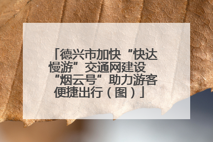 德兴市加快“快达慢游”交通网建设 “烟云号”助力游客便捷出行（图）