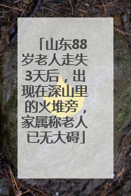 山东88岁老人走失3天后，出现在深山里的火堆旁，家属称老人已无大碍