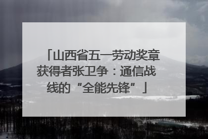 山西省五一劳动奖章获得者张卫争：通信战线的“全能先锋”