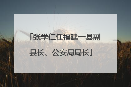 张学仁任福建一县副县长、公安局局长