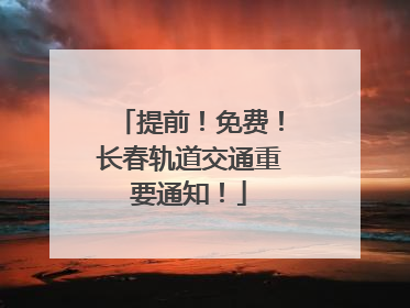 提前！免费！长春轨道交通重要通知！