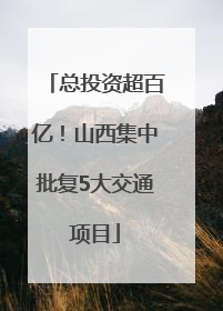 总投资超百亿！山西集中批复5大交通项目