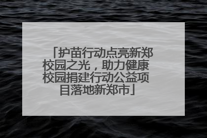 护苗行动点亮新郑校园之光，助力健康校园捐建行动公益项目落地新郑市