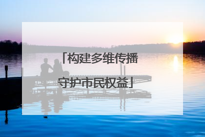 构建多维传播 守护市民权益