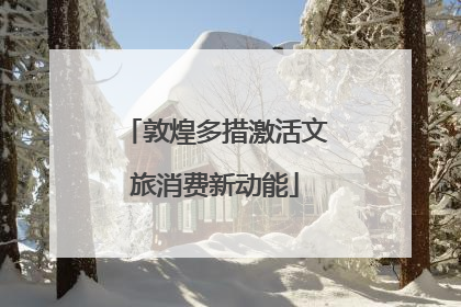 敦煌多措激活文旅消费新动能