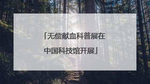 无偿献血科普展在中国科技馆开展