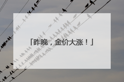 昨晚，金价大涨！