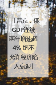 普京：俄GDP连续两年增速超4% 绝不允许经济陷入衰退