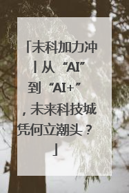 未科加力冲丨从“AI”到“AI+”，未来科技城凭何立潮头？