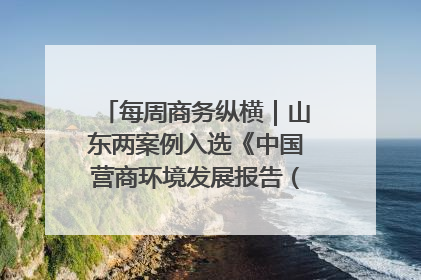 每周商务纵横｜山东两案例入选《中国营商环境发展报告（2025）》；山东外贸优品购物季进机关活动在济南举办