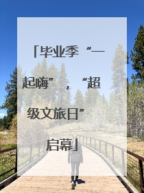 毕业季“一起嗨”，“超级文旅日” 启幕