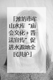 潍坊市牟山水库“庙会文化＋普法宣传”促进水源地全民共护