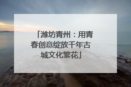 潍坊青州：用青春创意绽放千年古城文化繁花