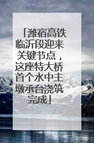 潍宿高铁临沂段迎来关键节点，这座特大桥首个水中主墩承台浇筑完成