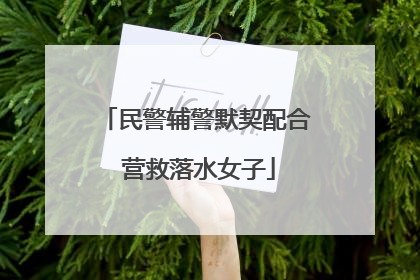 民警辅警默契配合 营救落水女子