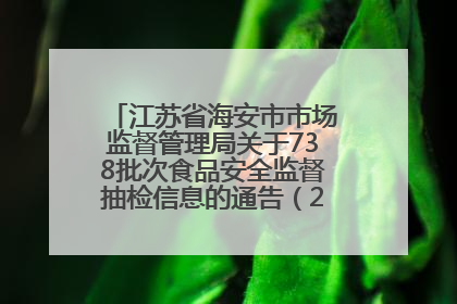 江苏省海安市市场监督管理局关于738批次食品安全监督抽检信息的通告（2025年第4期）