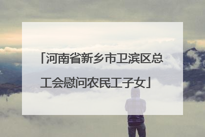 河南省新乡市卫滨区总工会慰问农民工子女