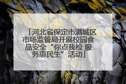 河北省保定市满城区市场监管局开展校园食品安全“你点我检 服务惠民生”活动