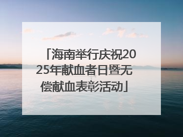海南举行庆祝2025年献血者日暨无偿献血表彰活动