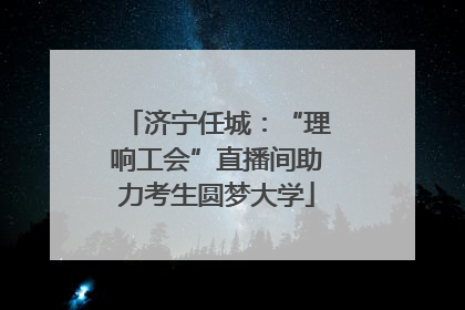 济宁任城：“理响工会”直播间助力考生圆梦大学