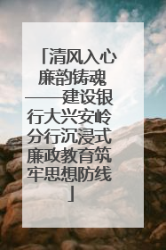 清风入心 廉韵铸魂——建设银行大兴安岭分行沉浸式廉政教育筑牢思想防线