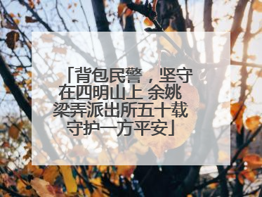 背包民警，坚守在四明山上 余姚梁弄派出所五十载守护一方平安