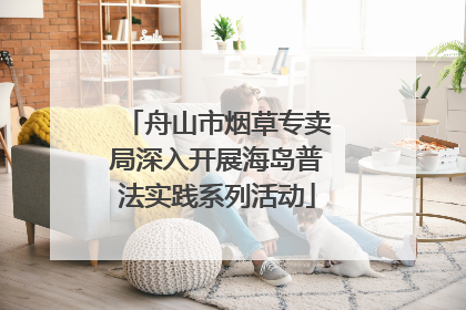 舟山市烟草专卖局深入开展海岛普法实践系列活动