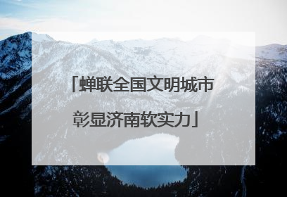 蝉联全国文明城市 彰显济南软实力