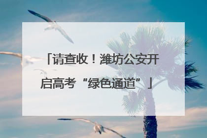 请查收！潍坊公安开启高考“绿色通道”