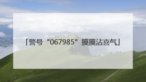 警号“067985”摸摸沾喜气