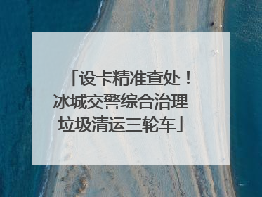 设卡精准查处！冰城交警综合治理垃圾清运三轮车