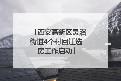 西安高新区灵沼街道4个村回迁选房工作启动